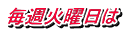 毎週火曜日は